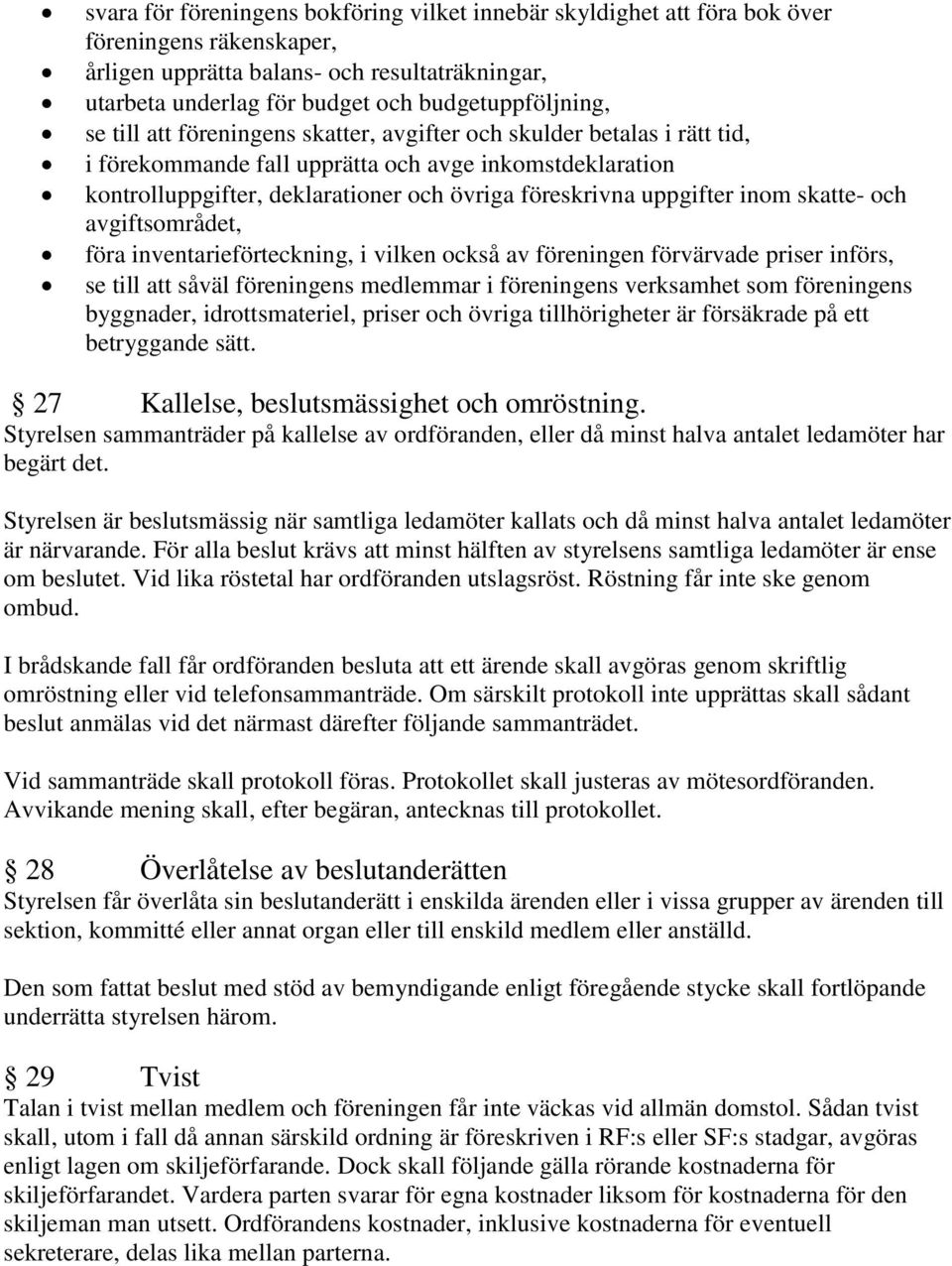 föreskrivna uppgifter inom skatte- och avgiftsområdet, föra inventarieförteckning, i vilken också av föreningen förvärvade priser införs, se till att såväl föreningens medlemmar i föreningens