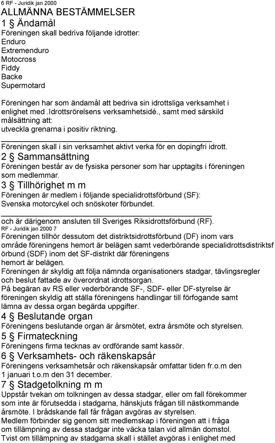 Föreningen skall i sin verksamhet aktivt verka för en dopingfri idrott. 2 Sammansättning Föreningen består av de fysiska personer som har upptagits i föreningen som medlemmar.