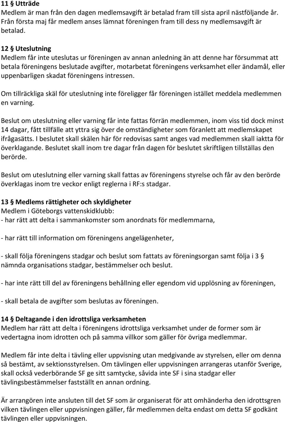 uppenbarligen skadat föreningens intressen. Om tillräckliga skäl för uteslutning inte föreligger får föreningen istället meddela medlemmen en varning.