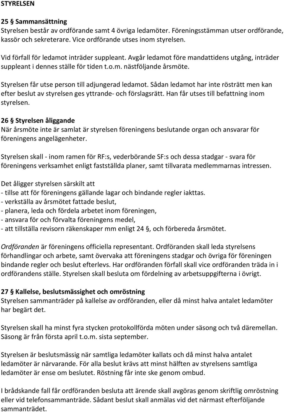 Styrelsen får utse person till adjungerad ledamot. Sådan ledamot har inte rösträtt men kan efter beslut av styrelsen ges yttrande- och förslagsrätt. Han får utses till befattning inom styrelsen.