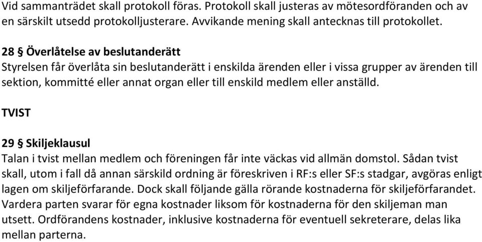 anställd. TVIST 29 Skiljeklausul Talan i tvist mellan medlem och föreningen får inte väckas vid allmän domstol.