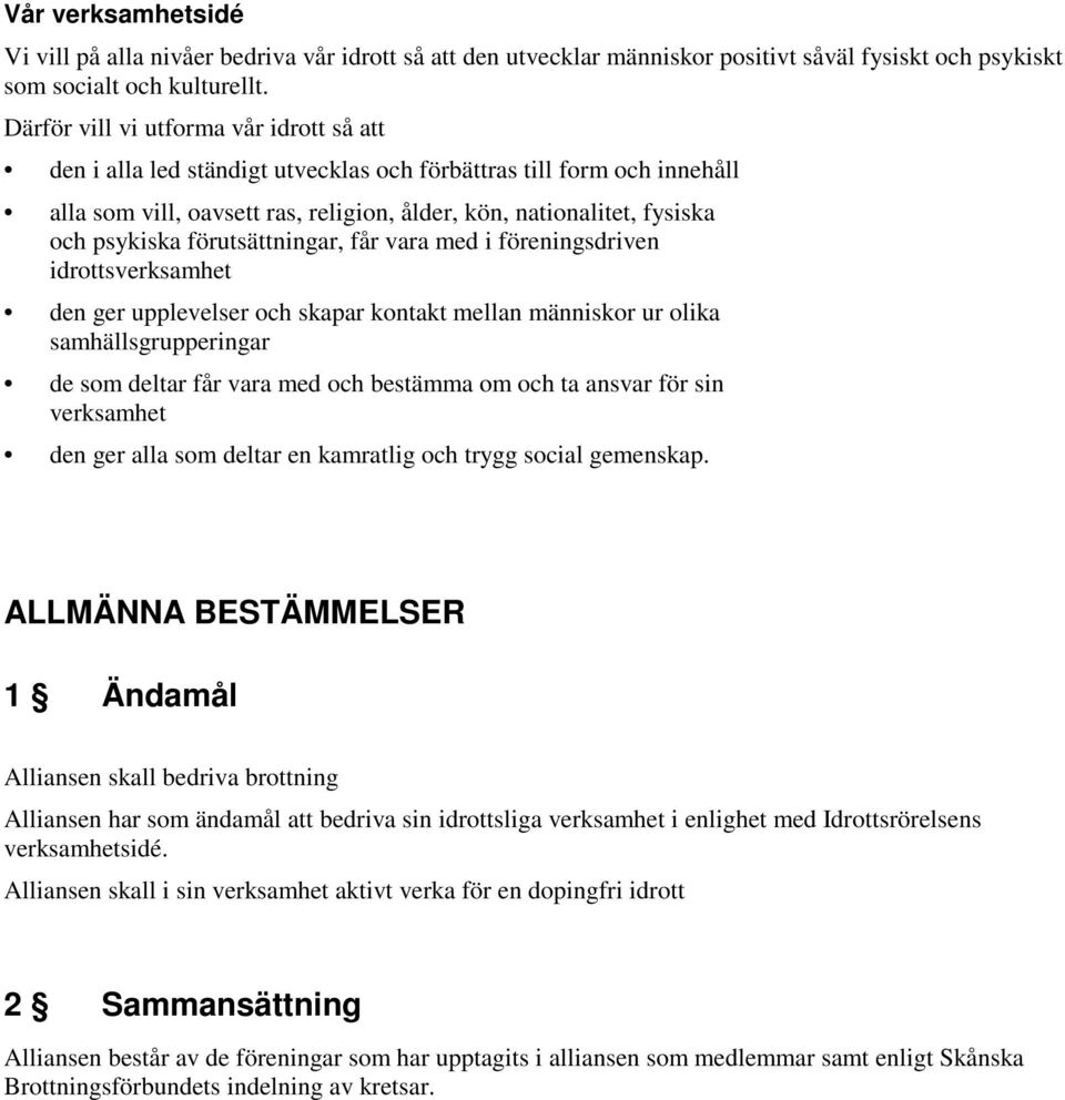 förutsättningar, får vara med i föreningsdriven idrottsverksamhet den ger upplevelser och skapar kontakt mellan människor ur olika samhällsgrupperingar de som deltar får vara med och bestämma om och