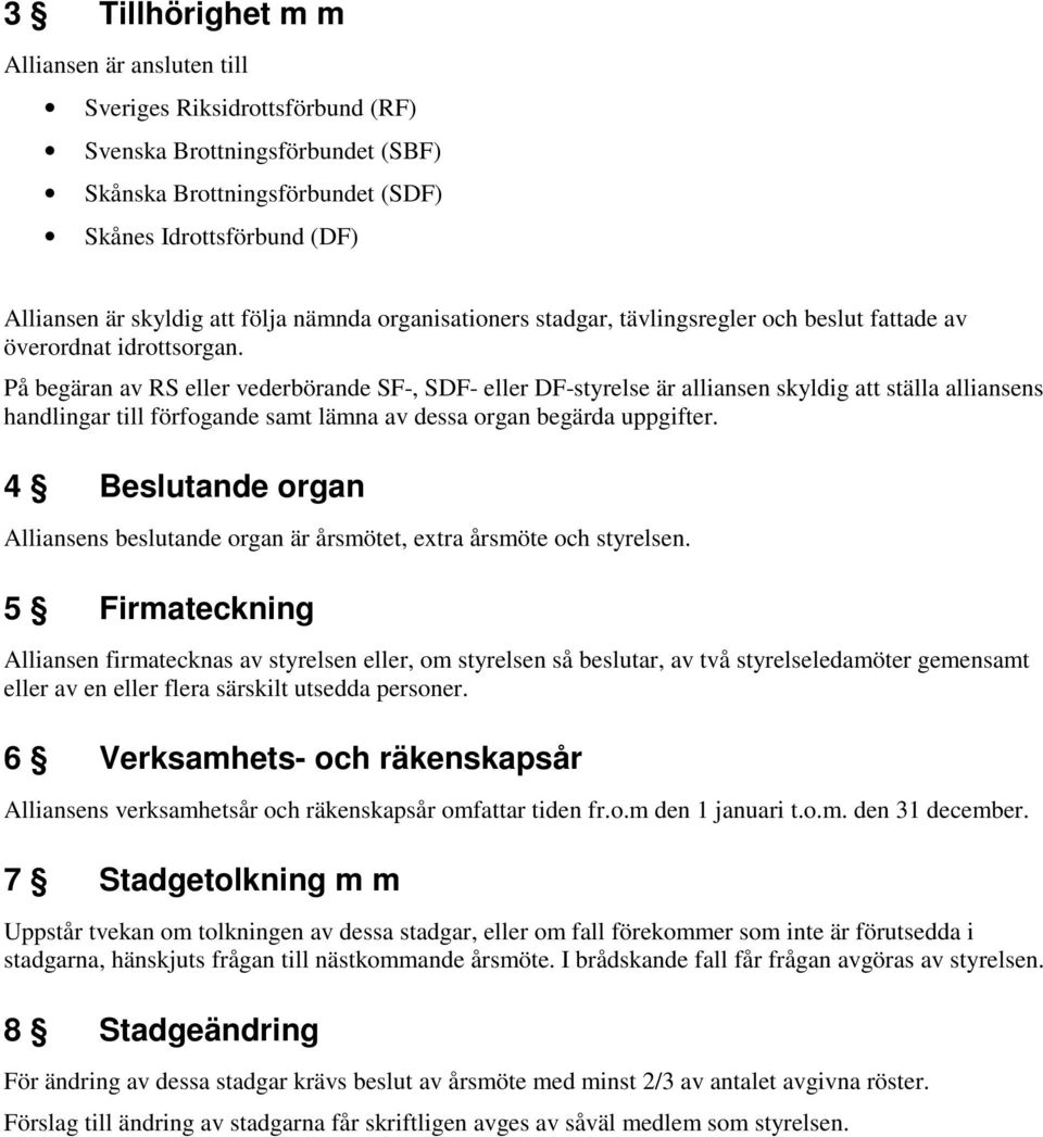 På begäran av RS eller vederbörande SF-, SDF- eller DF-styrelse är alliansen skyldig att ställa alliansens handlingar till förfogande samt lämna av dessa organ begärda uppgifter.