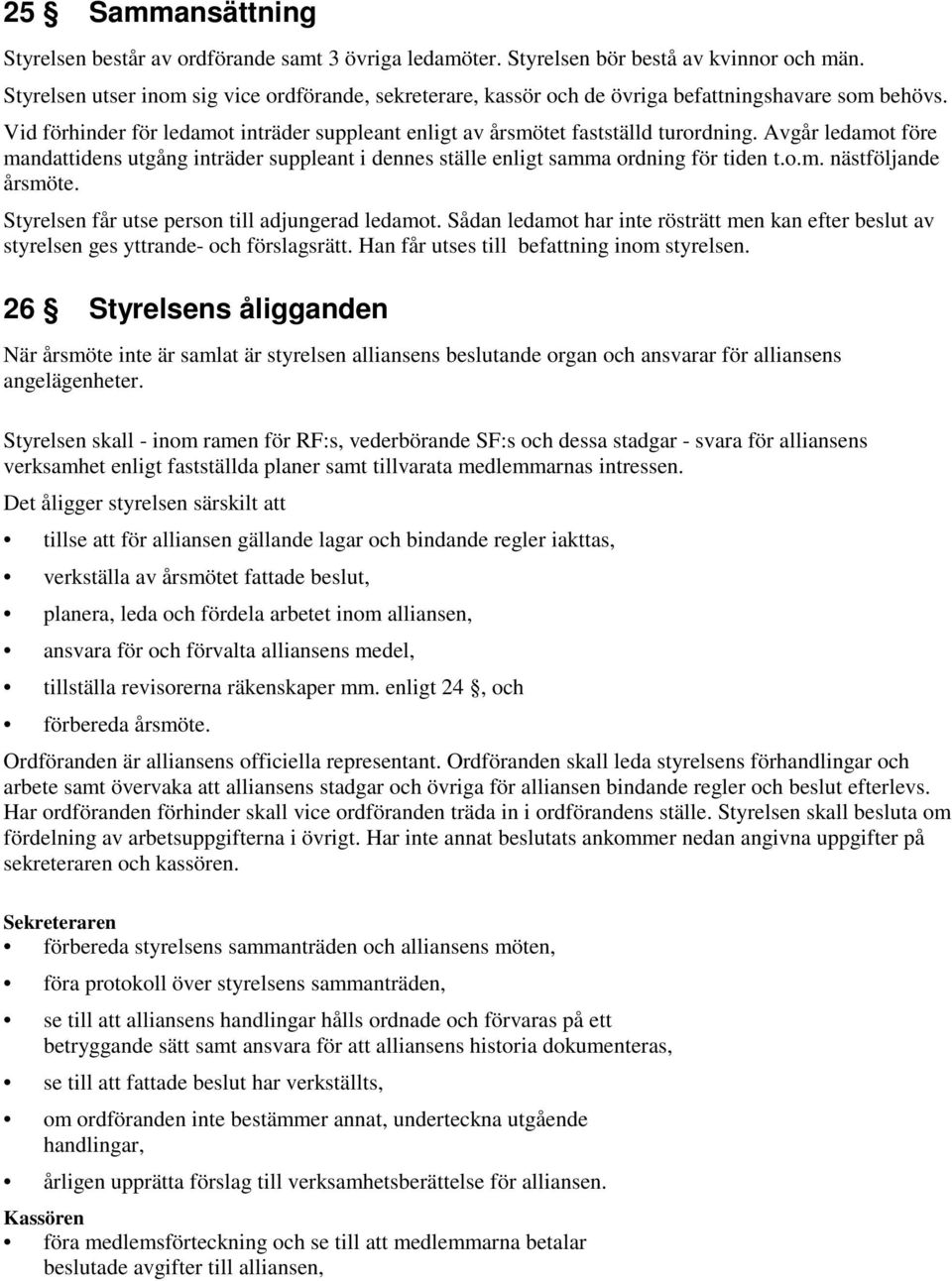 Avgår ledamot före mandattidens utgång inträder suppleant i dennes ställe enligt samma ordning för tiden t.o.m. nästföljande årsmöte. Styrelsen får utse person till adjungerad ledamot.