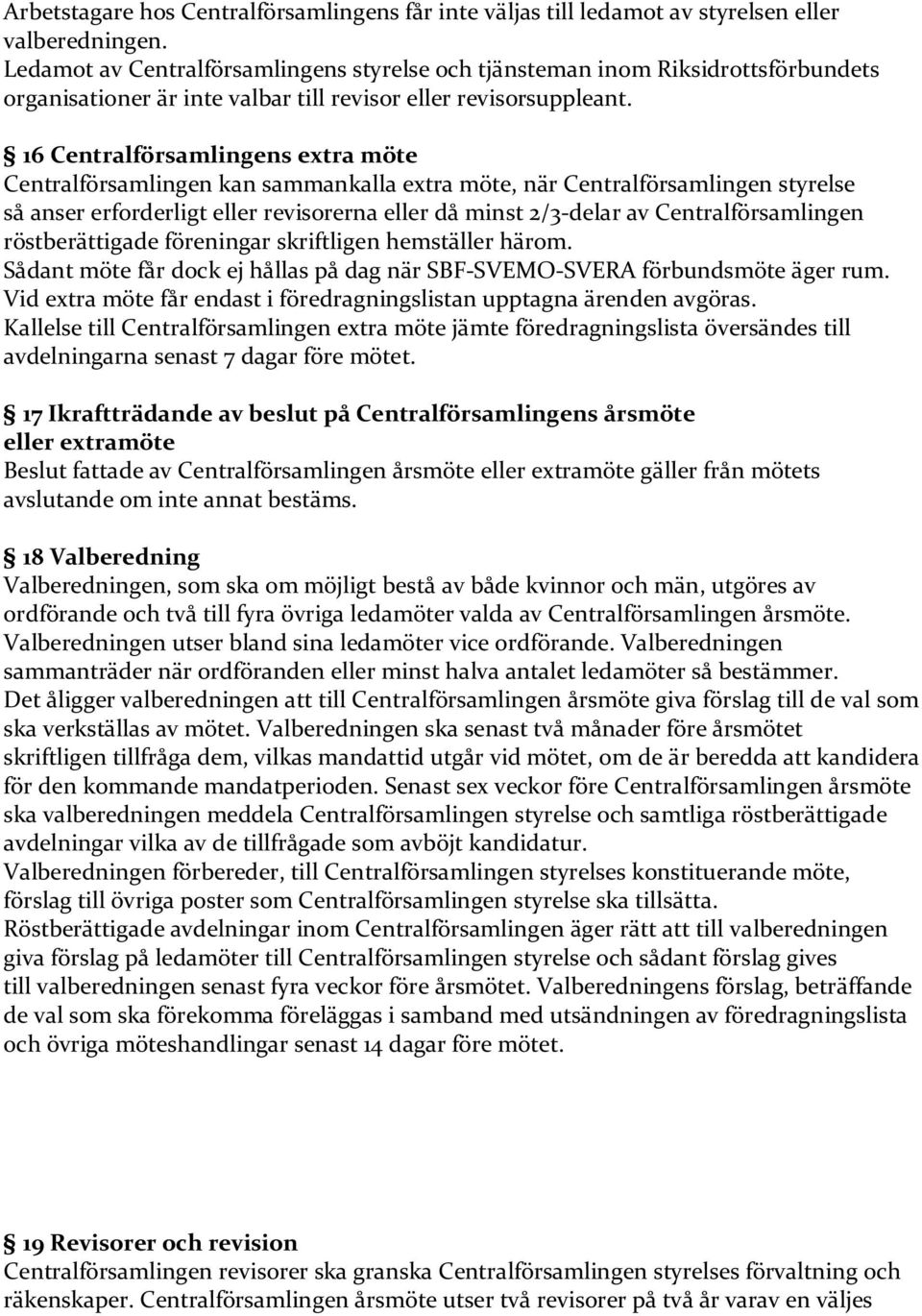 16 Centralförsamlingens extra möte Centralförsamlingen kan sammankalla extra möte, när Centralförsamlingen styrelse så anser erforderligt eller revisorerna eller då minst 2/3-delar av