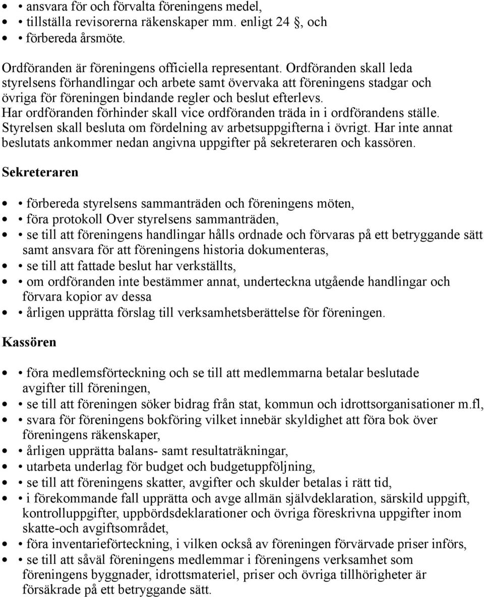 Har ordföranden förhinder skall vice ordföranden träda in i ordförandens ställe. Styrelsen skall besluta om fördelning av arbetsuppgifterna i övrigt.