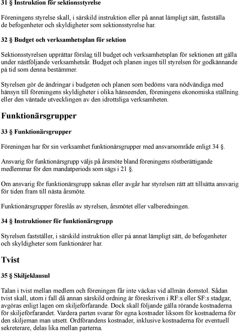 Budget och planen inges till styrelsen för godkännande pá tid som denna bestämmer.