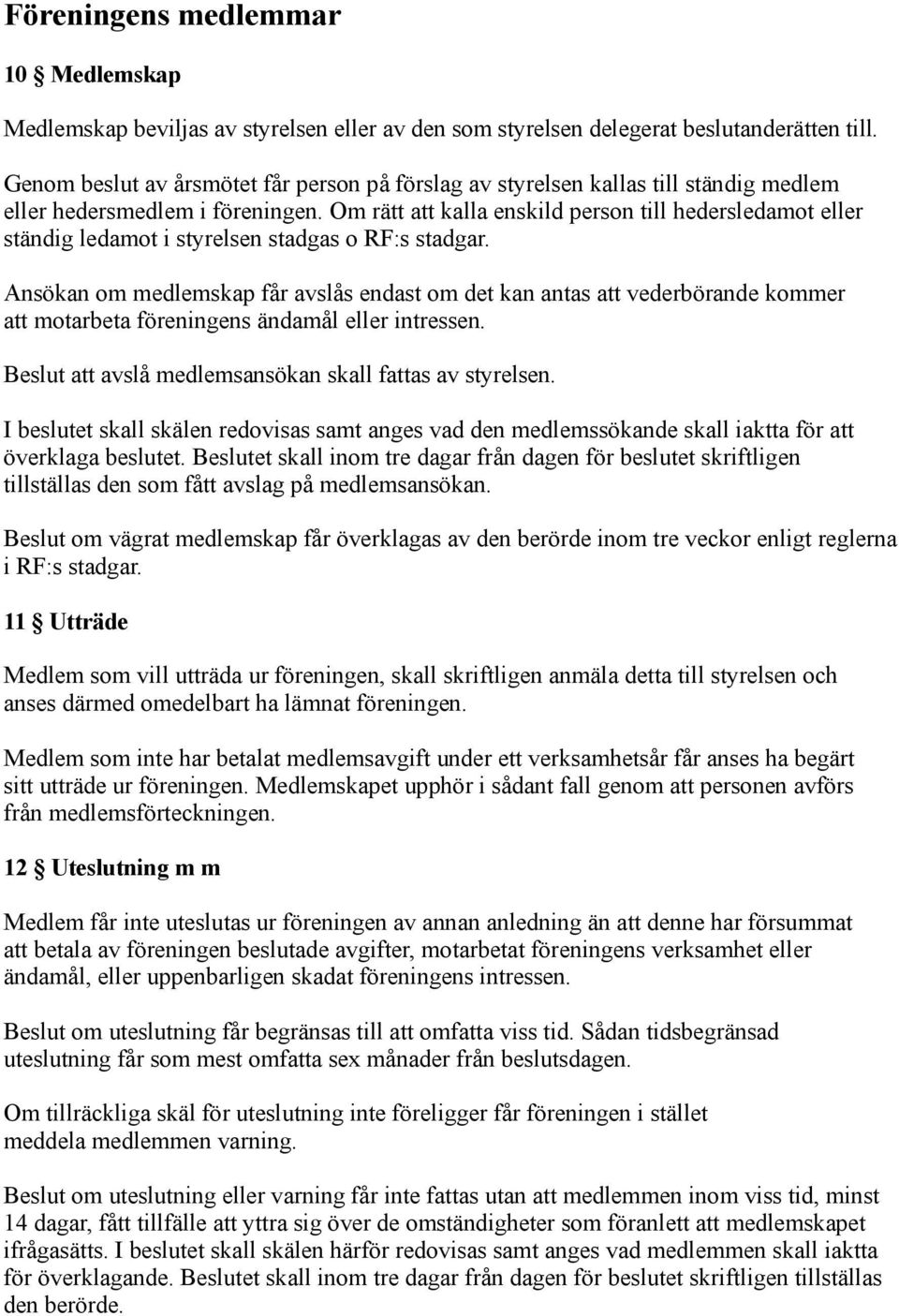 Om rätt att kalla enskild person till hedersledamot eller ständig ledamot i styrelsen stadgas o RF:s stadgar.