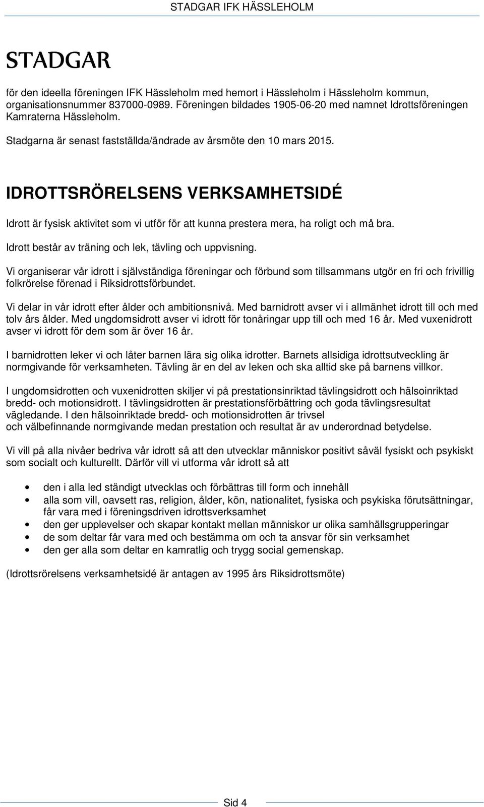 IDROTTSRÖRELSENS VERKSAMHETSIDÉ Idrott är fysisk aktivitet som vi utför för att kunna prestera mera, ha roligt och må bra. Idrott består av träning och lek, tävling och uppvisning.