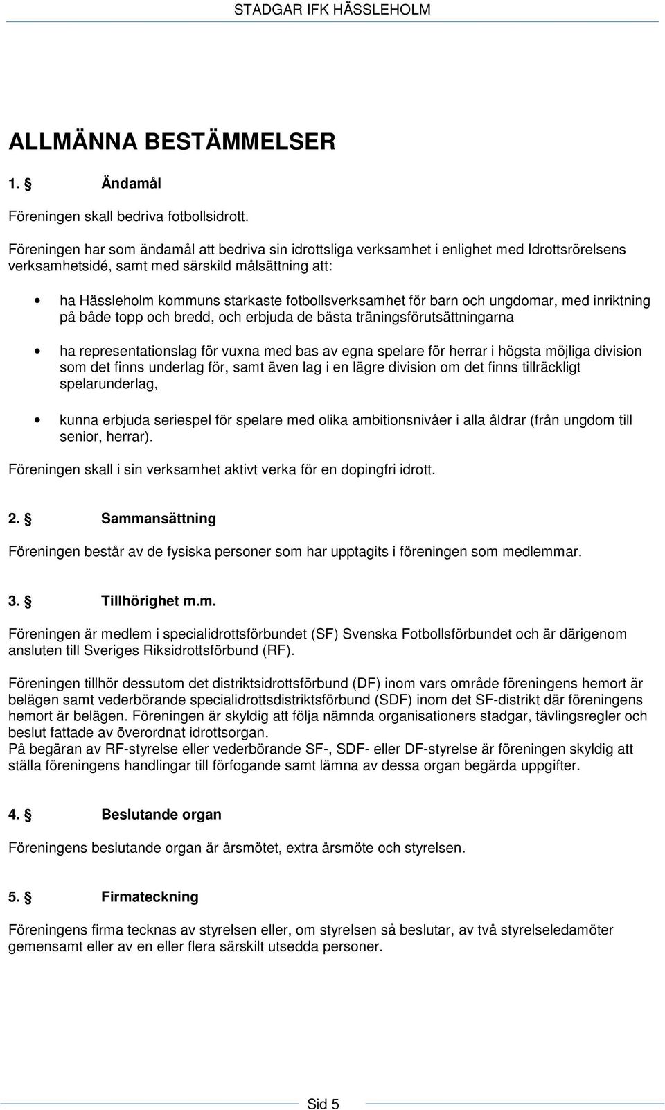 för barn och ungdomar, med inriktning på både topp och bredd, och erbjuda de bästa träningsförutsättningarna ha representationslag för vuxna med bas av egna spelare för herrar i högsta möjliga