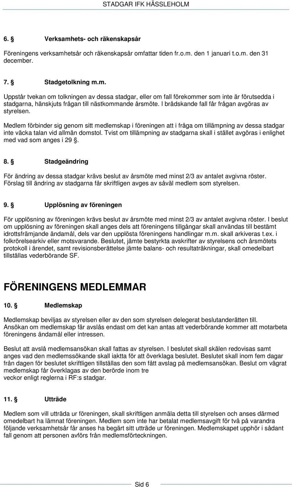 Tvist om tillämpning av stadgarna skall i stället avgöras i enlighet med vad som anges i 29. 8.