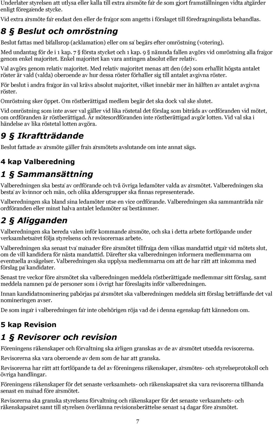 8 Beslut och omro stning Beslut fattas med bifallsrop (acklamation) eller om sa bega rs efter omröstning (votering). Med undantag för de i 1 kap. 7 första stycket och 1 kap.