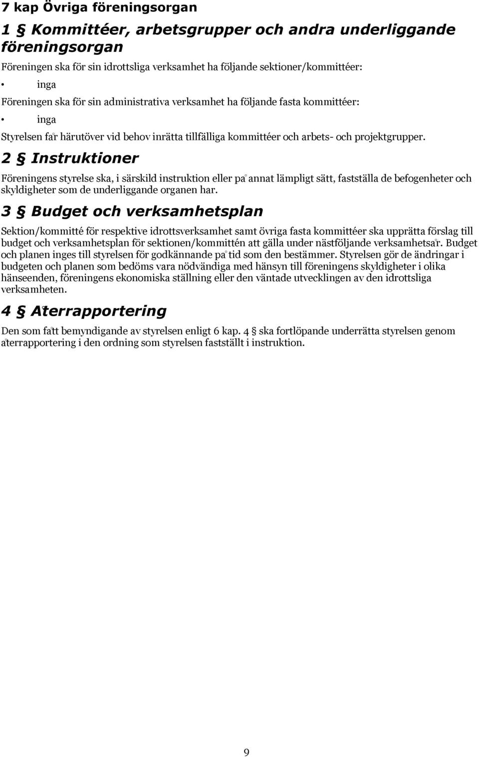 2 Instruktioner Föreningens styrelse ska, i sa rskild instruktion eller pa annat la mpligt sa tt, faststa lla de befogenheter och skyldigheter som de underliggande organen har.