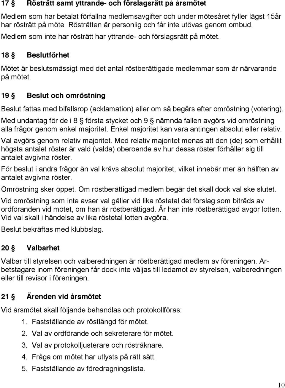 18 Beslutförhet Mötet är beslutsmässigt med det antal röstberättigade medlemmar som är närvarande på mötet.