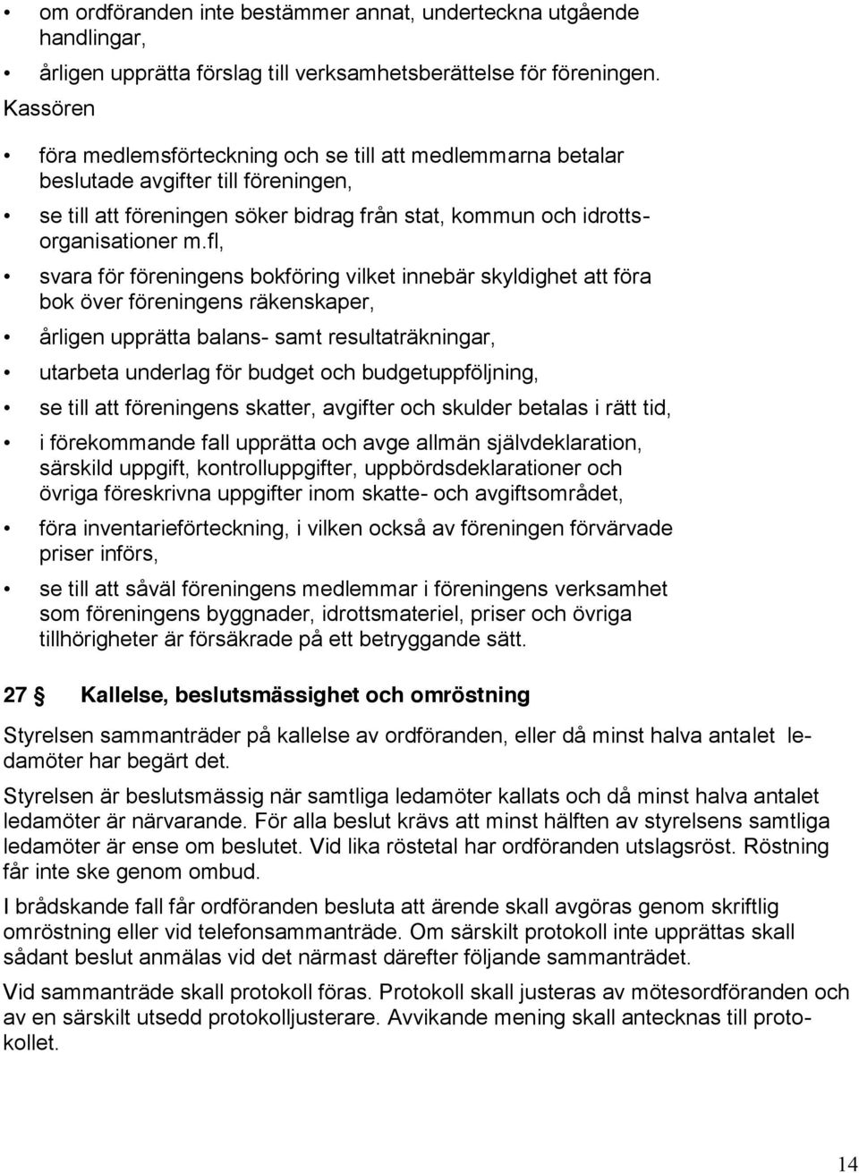 fl, svara för föreningens bokföring vilket innebär skyldighet att föra bok över föreningens räkenskaper, årligen upprätta balans- samt resultaträkningar, utarbeta underlag för budget och