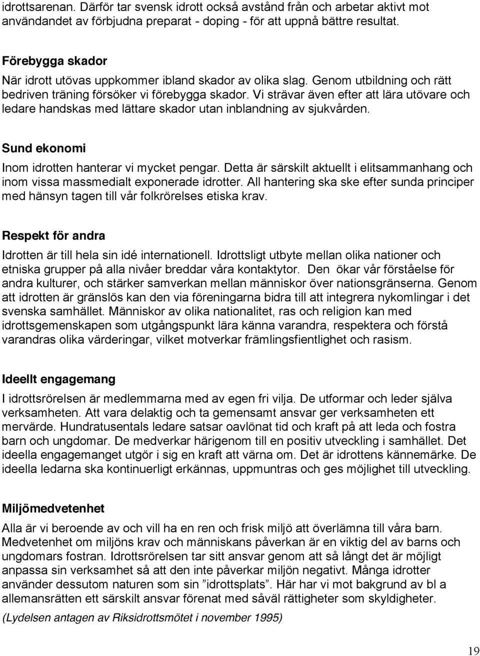 Vi strävar även efter att lära utövare och ledare handskas med lättare skador utan inblandning av sjukvården. Sund ekonomi Inom idrotten hanterar vi mycket pengar.