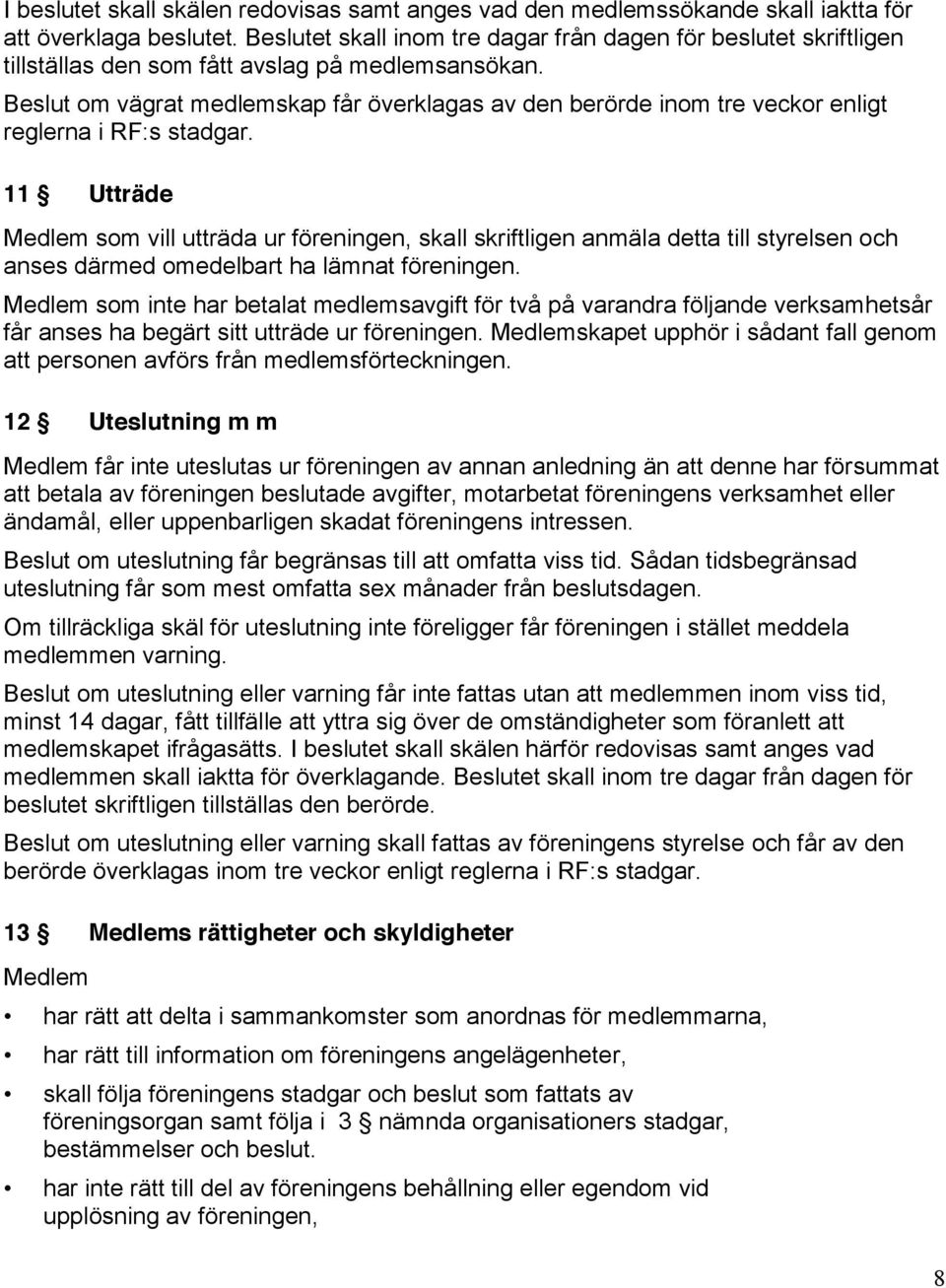 Beslut om vägrat medlemskap får överklagas av den berörde inom tre veckor enligt reglerna i RF:s stadgar.