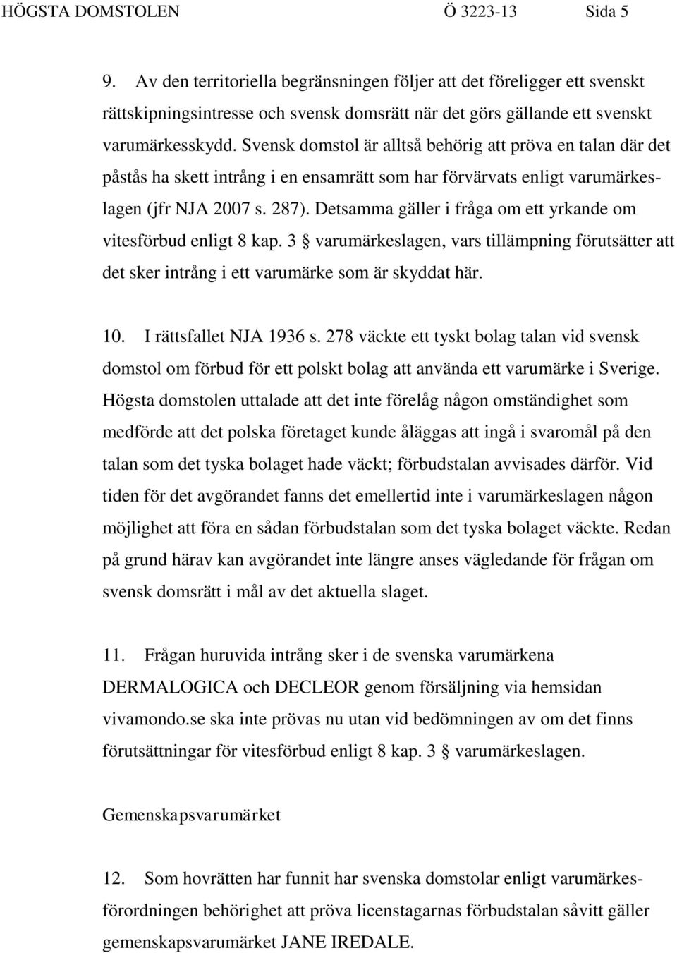 Svensk domstol är alltså behörig att pröva en talan där det påstås ha skett intrång i en ensamrätt som har förvärvats enligt varumärkeslagen (jfr NJA 2007 s. 287).