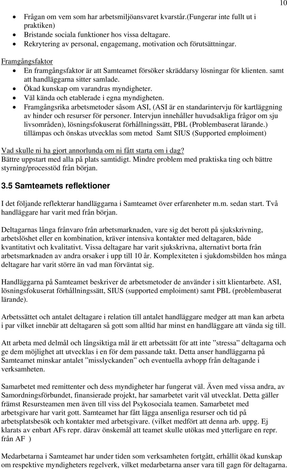 samt att handläggarna sitter samlade. Ökad kunskap om varandras myndigheter. Väl kända och etablerade i egna myndigheten.