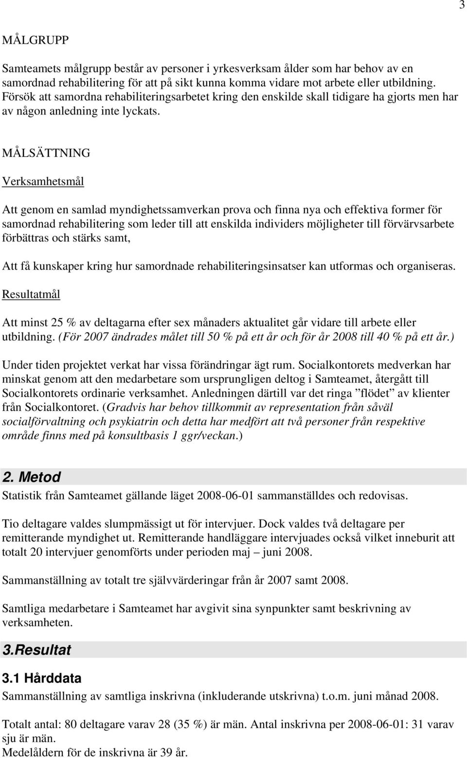 MÅLSÄTTNING Verksamhetsmål Att genom en samlad myndighetssamverkan prova och finna nya och effektiva former för samordnad rehabilitering som leder till att enskilda individers möjligheter till