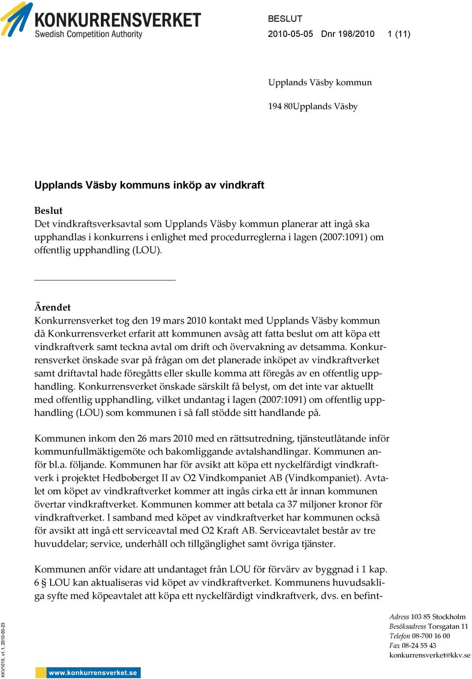 planerar att ingå ska upphandlas i konkurrens i enlighet med procedurreglerna i lagen (2007:1091) om offentlig upphandling (LOU).