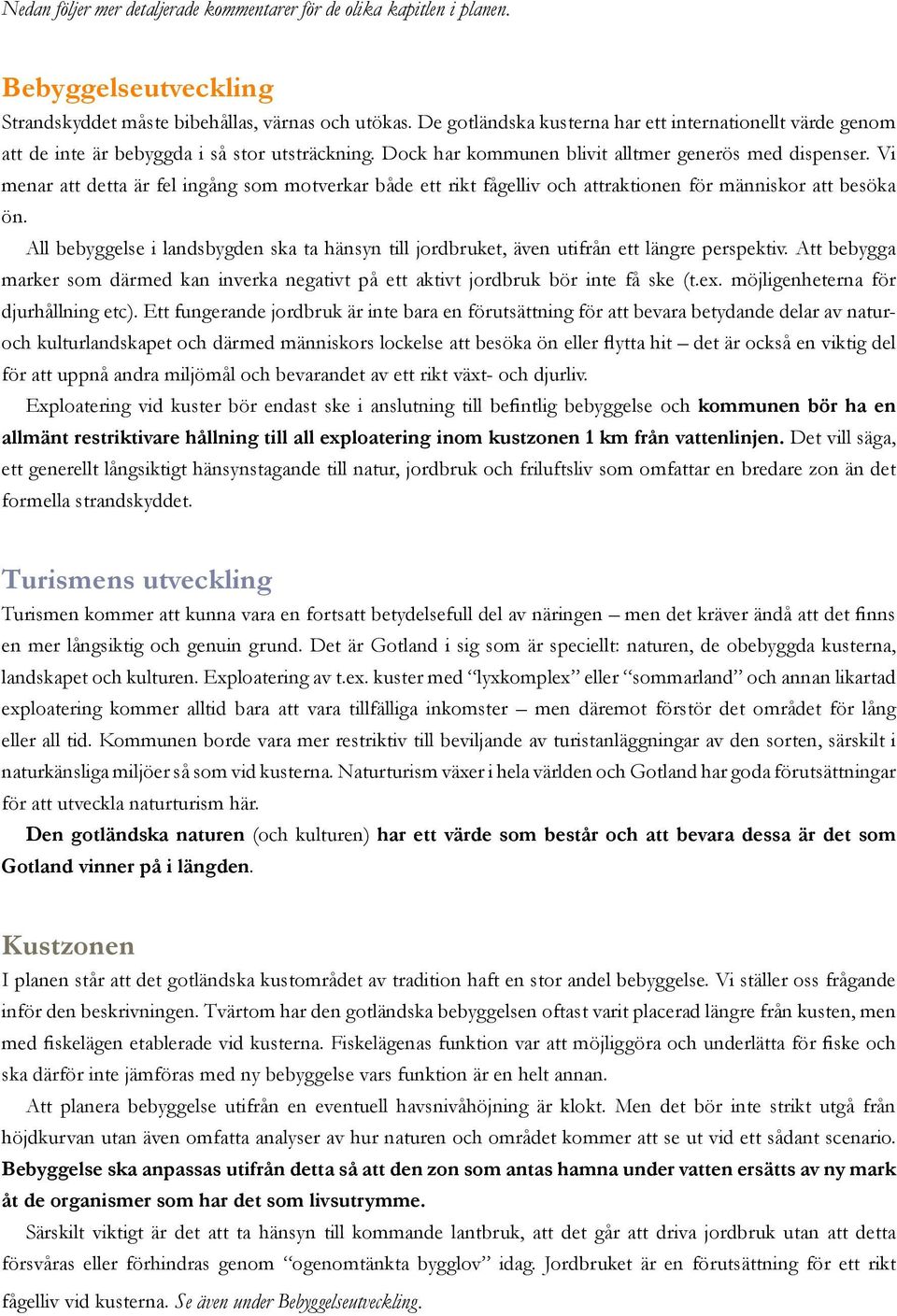 Vi menar att detta är fel ingång som motverkar både ett rikt fågelliv och attraktionen för människor att besöka ön.