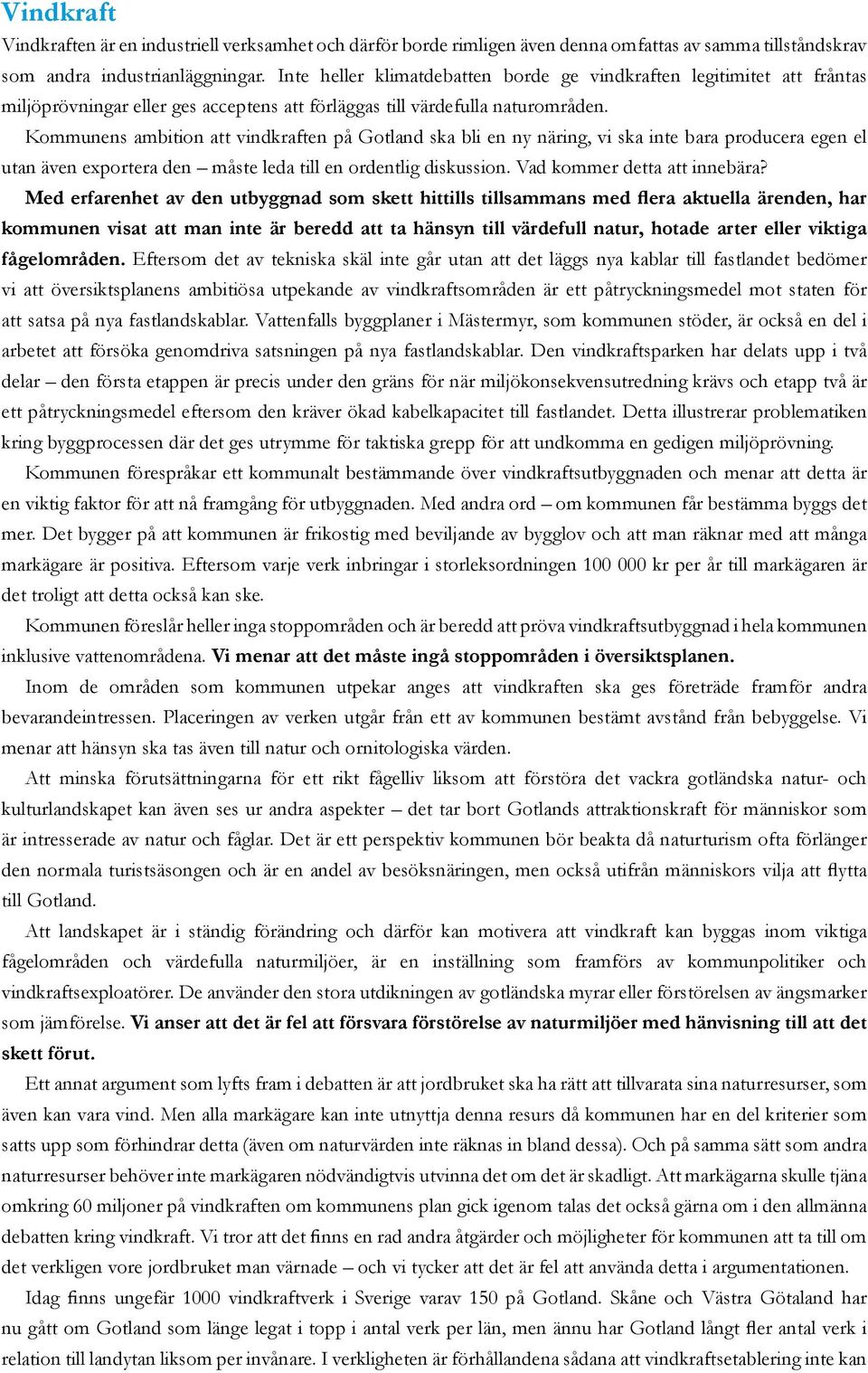 Kommunens ambition att vindkraften på Gotland ska bli en ny näring, vi ska inte bara producera egen el utan även exportera den måste leda till en ordentlig diskussion. Vad kommer detta att innebära?