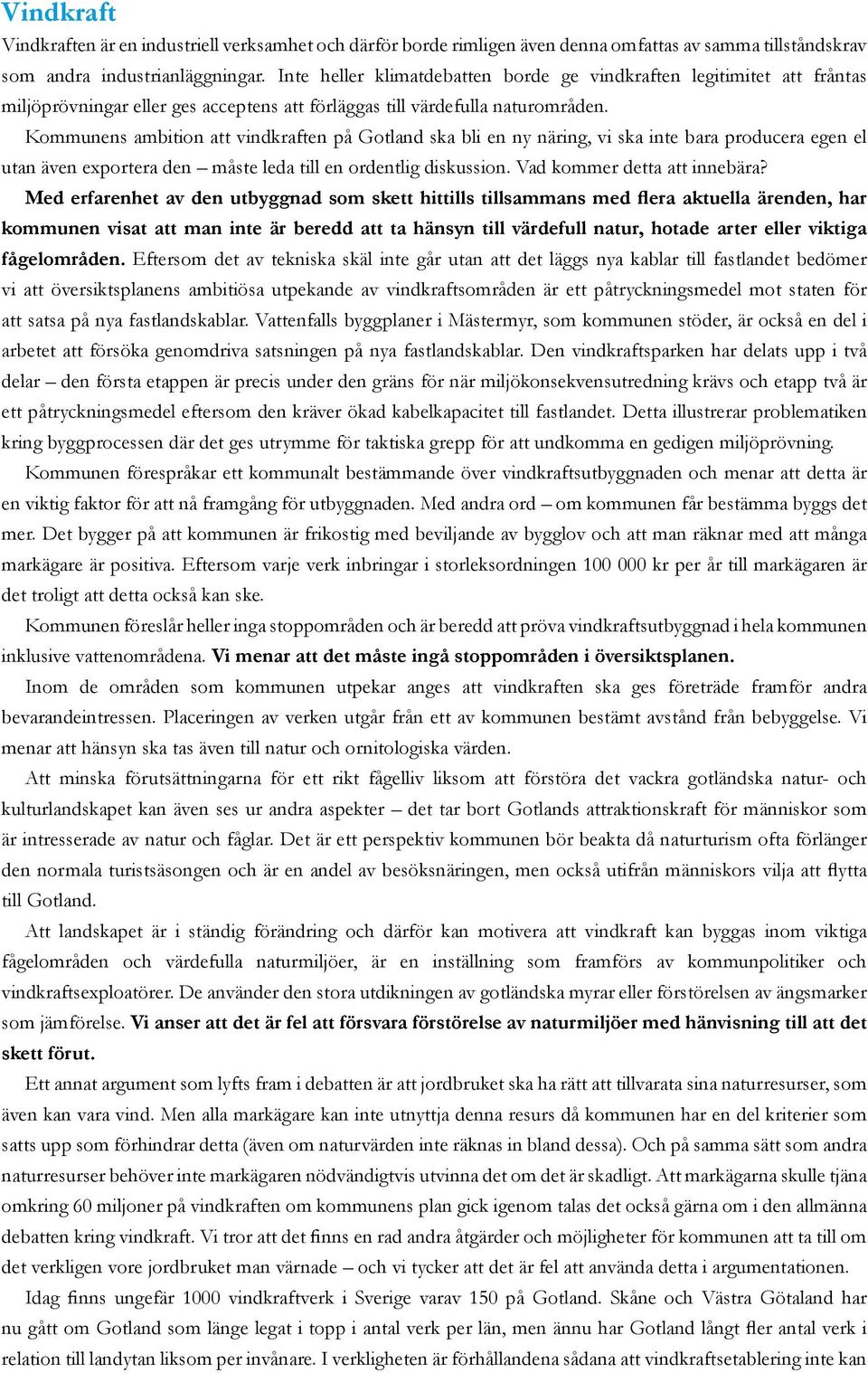 Kommunens ambition att vindkraften på Gotland ska bli en ny näring, vi ska inte bara producera egen el utan även exportera den måste leda till en ordentlig diskussion. Vad kommer detta att innebära?