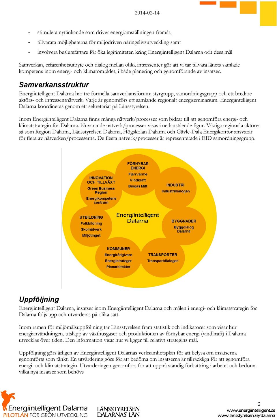 planering och genomförande av insatser. Samverkansstruktur Energiintelligent Dalarna har tre formella samverkansforum; styrgrupp, samordningsgrupp och ett bredare aktörs- och intressentnätverk.