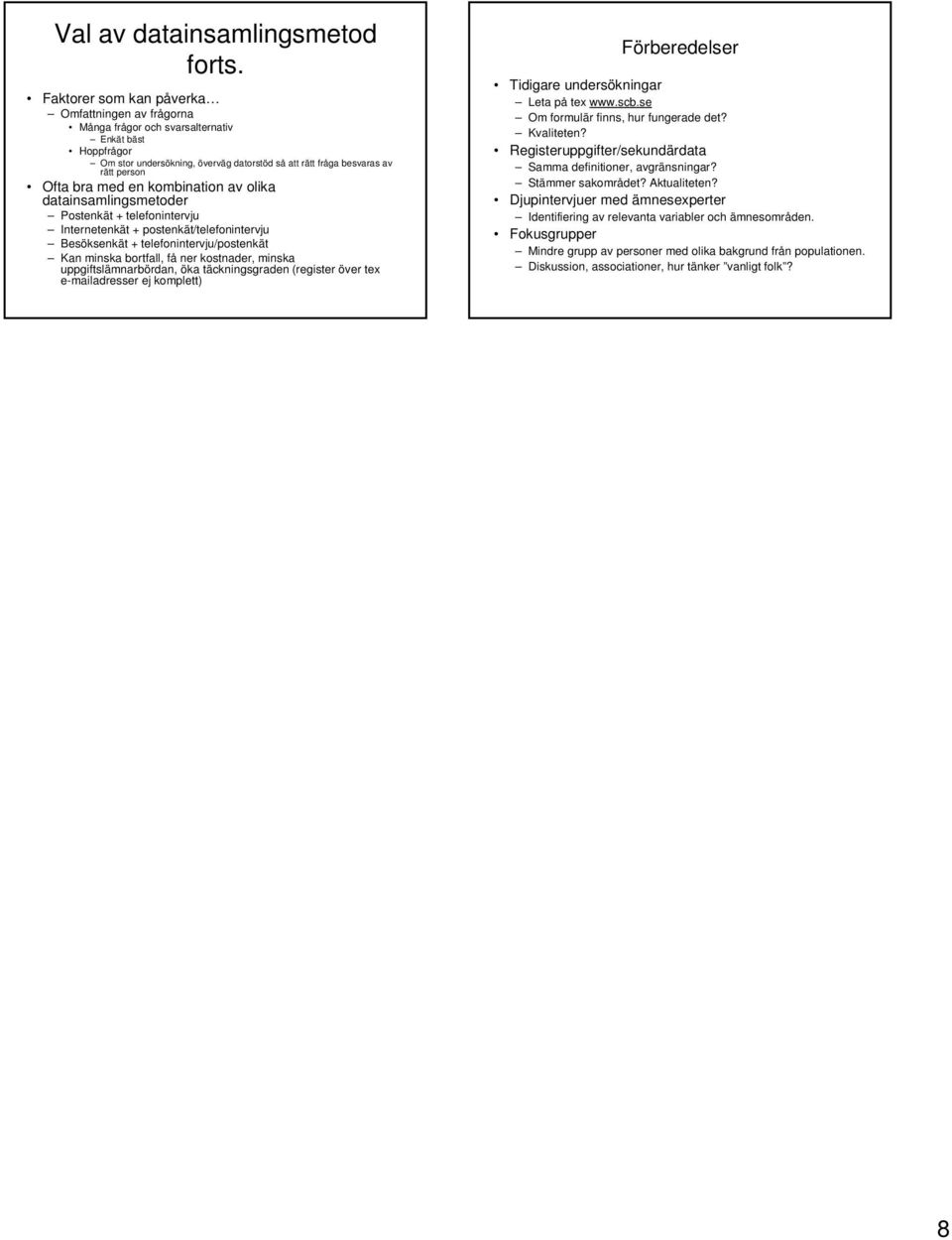 en kombination av olika datainsamlingsmetoder Postenkät + telefonintervju Internetenkät + postenkät/telefonintervju Besöksenkät + telefonintervju/postenkät Kan minska bortfall, få ner kostnader,