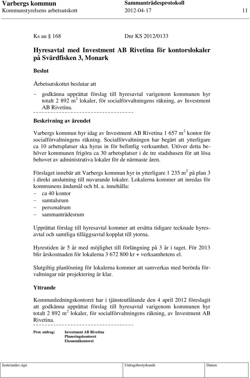 Beskrivning av ärendet Varbergs kommun hyr idag av Investment AB Rivetina 1 657 m 2 kontor för socialförvaltningens räkning.