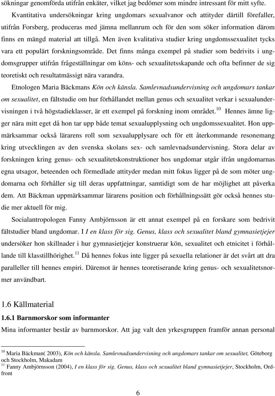 material att tillgå. Men även kvalitativa studier kring ungdomssexualitet tycks vara ett populärt forskningsområde.