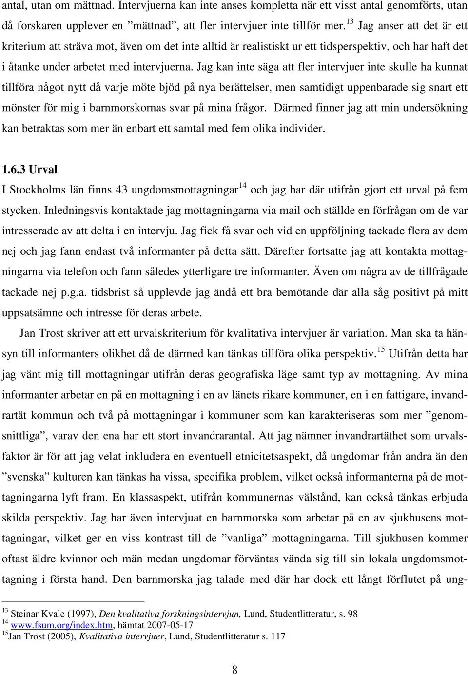 Jag kan inte säga att fler intervjuer inte skulle ha kunnat tillföra något nytt då varje möte bjöd på nya berättelser, men samtidigt uppenbarade sig snart ett mönster för mig i barnmorskornas svar på