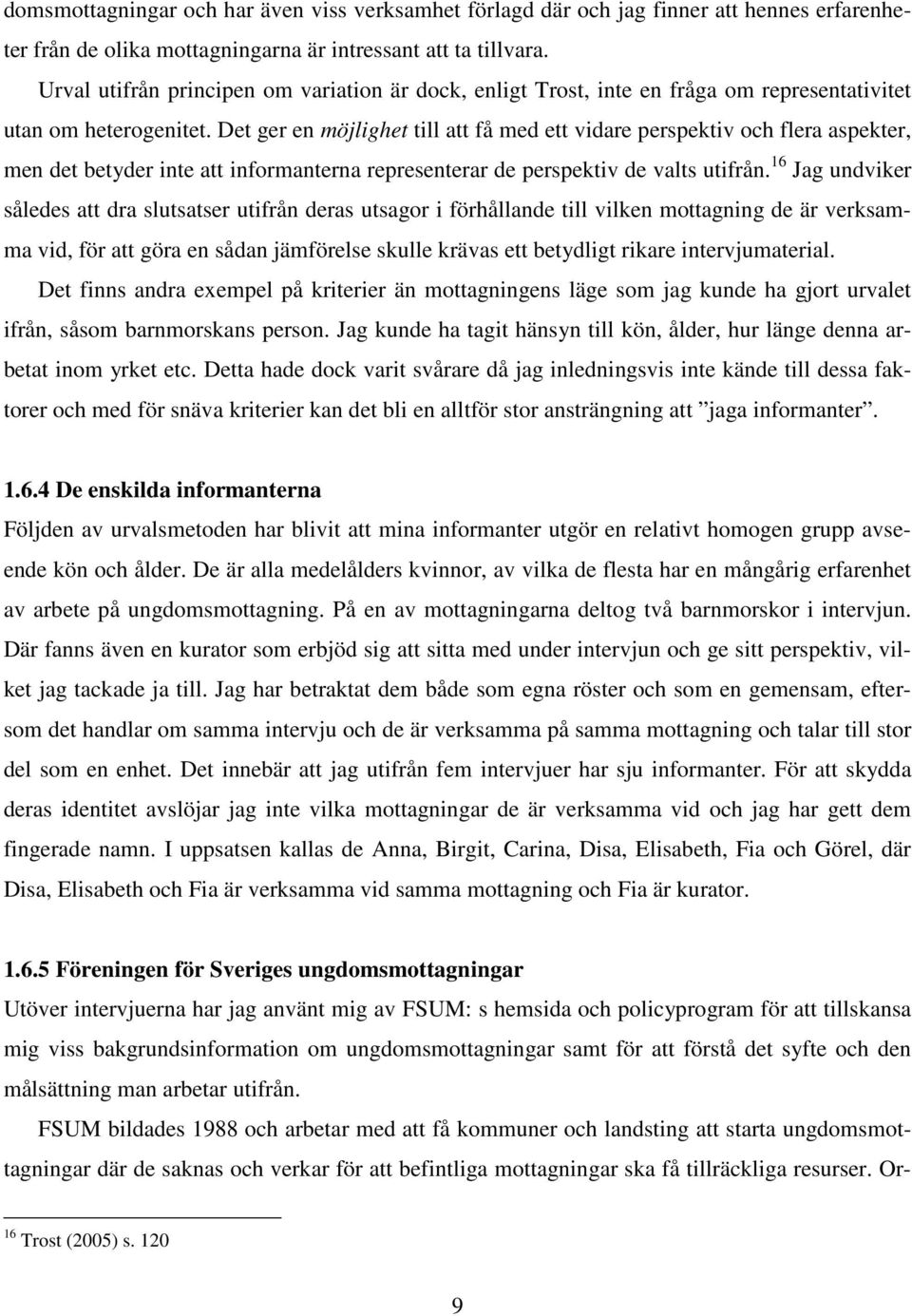 Det ger en möjlighet till att få med ett vidare perspektiv och flera aspekter, men det betyder inte att informanterna representerar de perspektiv de valts utifrån.