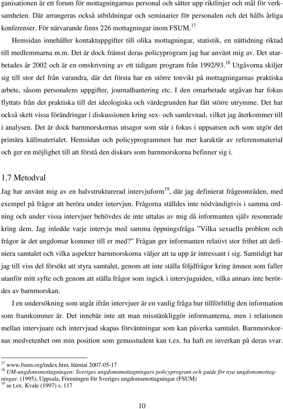 17 Hemsidan innehåller kontaktuppgifter till olika mottagningar, statistik, en nättidning riktad till medlemmarna m.m. Det är dock främst deras policyprogram jag har använt mig av.
