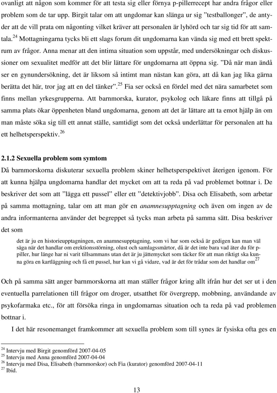 24 Mottagningarna tycks bli ett slags forum dit ungdomarna kan vända sig med ett brett spektrum av frågor.