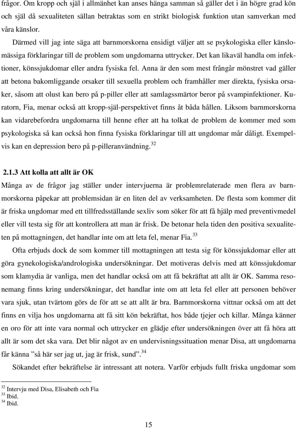 Därmed vill jag inte säga att barnmorskorna ensidigt väljer att se psykologiska eller känslomässiga förklaringar till de problem som ungdomarna uttrycker.