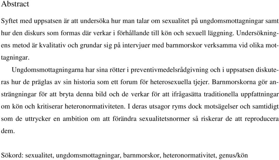 Ungdomsmottagningarna har sina rötter i preventivmedelsrådgivning och i uppsatsen diskuteras hur de präglas av sin historia som ett forum för heterosexuella tjejer.