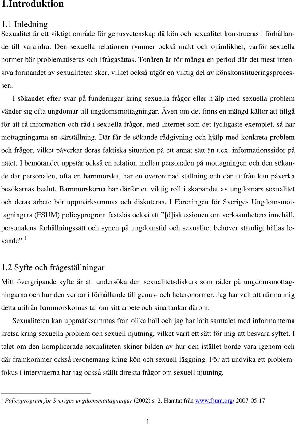 Tonåren är för många en period där det mest intensiva formandet av sexualiteten sker, vilket också utgör en viktig del av könskonstitueringsprocessen.