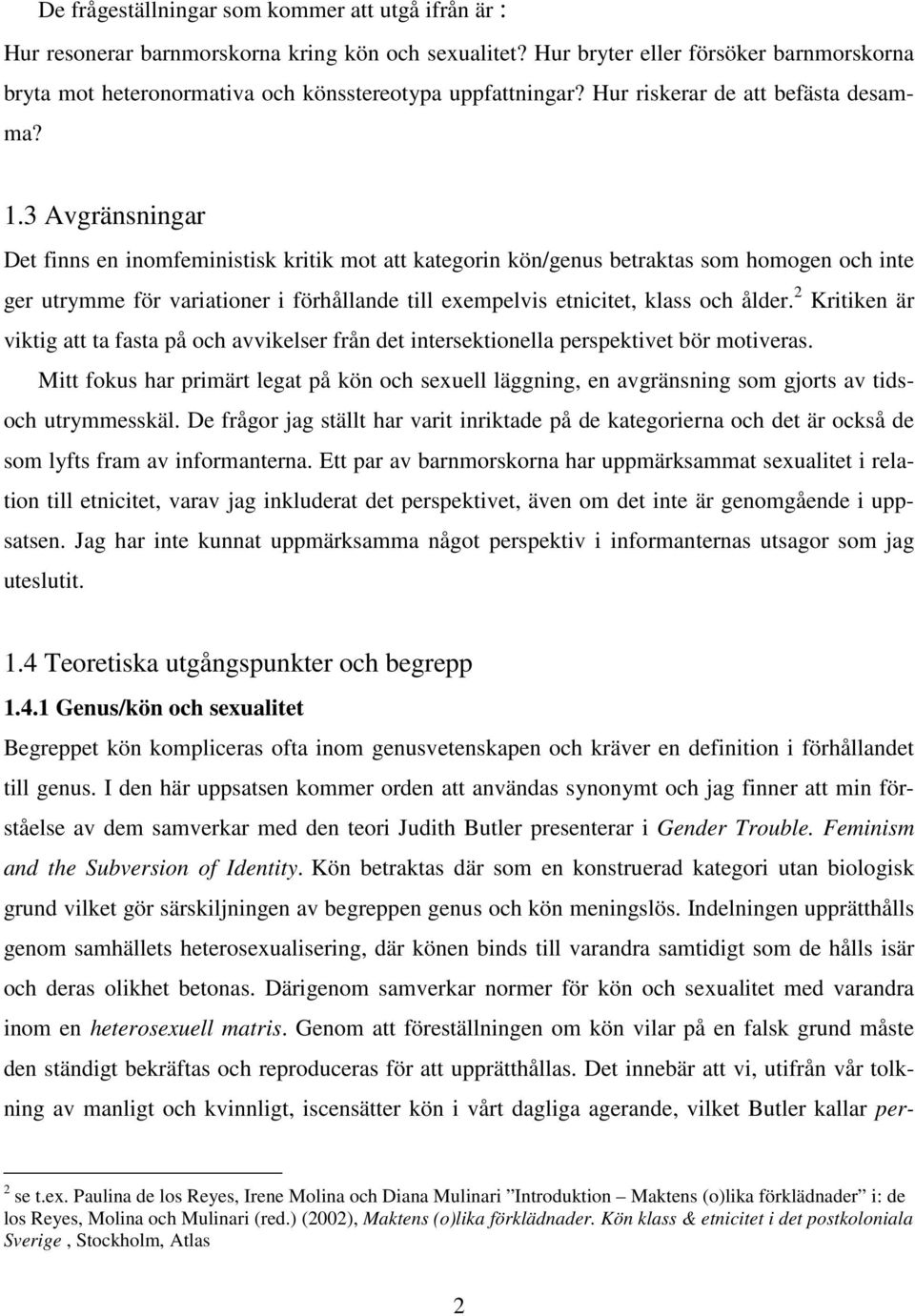 3 Avgränsningar Det finns en inomfeministisk kritik mot att kategorin kön/genus betraktas som homogen och inte ger utrymme för variationer i förhållande till exempelvis etnicitet, klass och ålder.