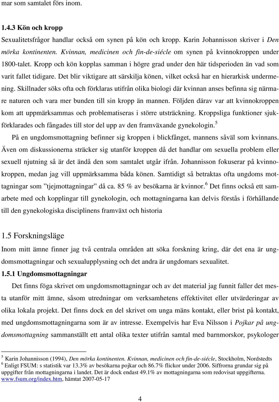 Det blir viktigare att särskilja könen, vilket också har en hierarkisk undermening.