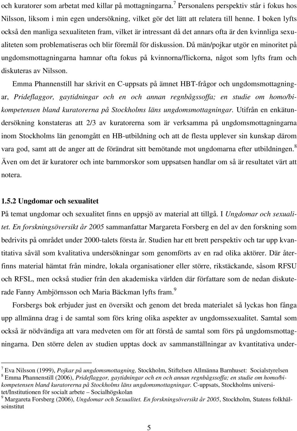 Då män/pojkar utgör en minoritet på ungdomsmottagningarna hamnar ofta fokus på kvinnorna/flickorna, något som lyfts fram och diskuteras av Nilsson.