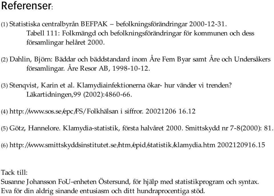 Klamydiainfektionerna ökar- hur vänder vi trenden? Läkartidningen,99 (2002):4860-66. (4) http://www.sos.se/epc/fs/ Folkhälsan i siffror. 20021206 16.12 (5) Götz, Hannelore.