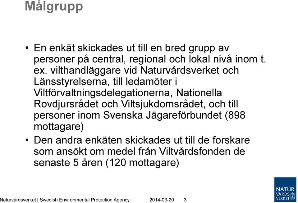 Rovdjursrådet och Viltsjukdomsrådet, och till personer inom Svenska Jägareförbundet (898 mottagare) Den andra enkäten skickades