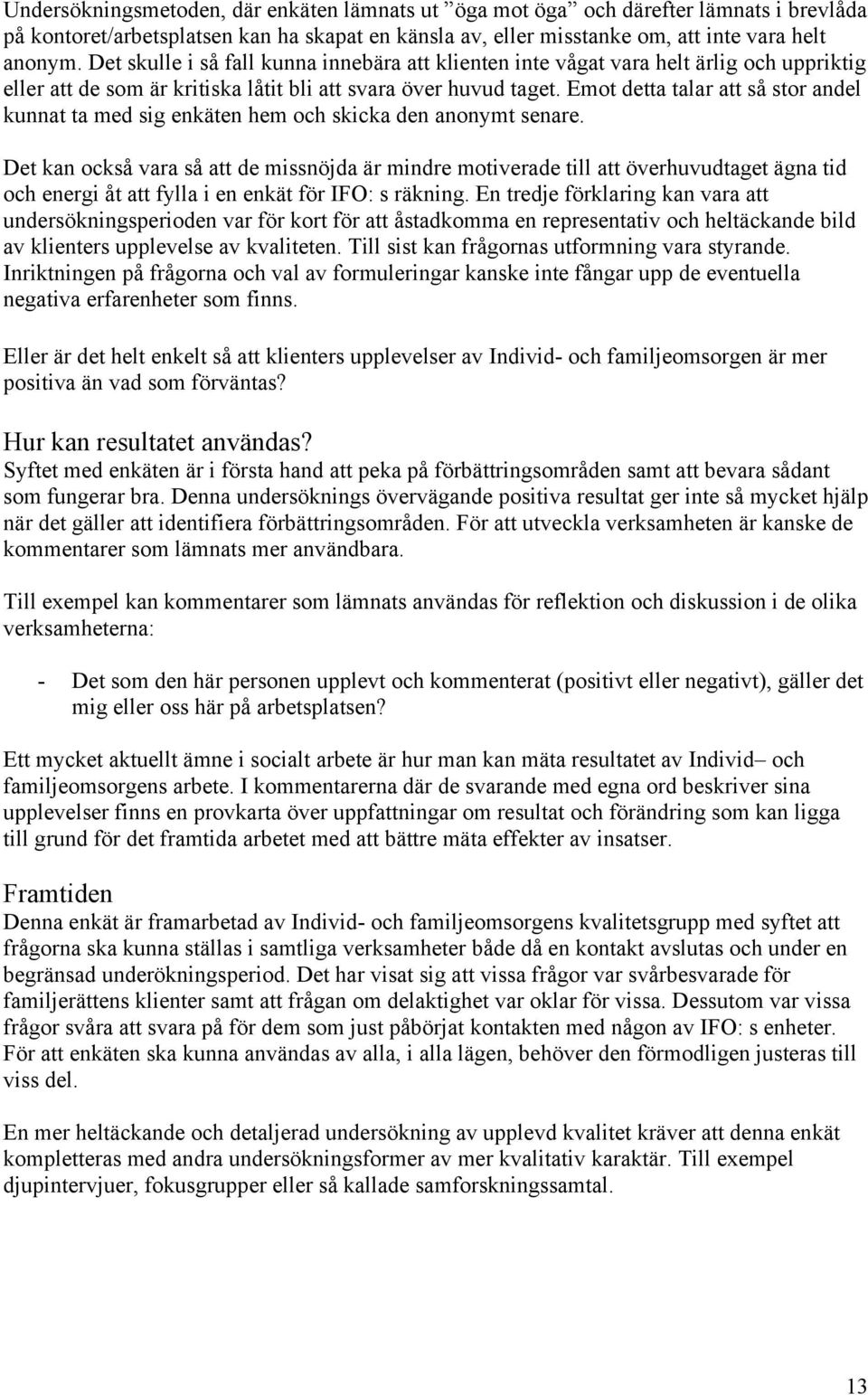 Emot detta talar att så stor andel kunnat ta med sig enkäten hem och skicka den anonymt senare.