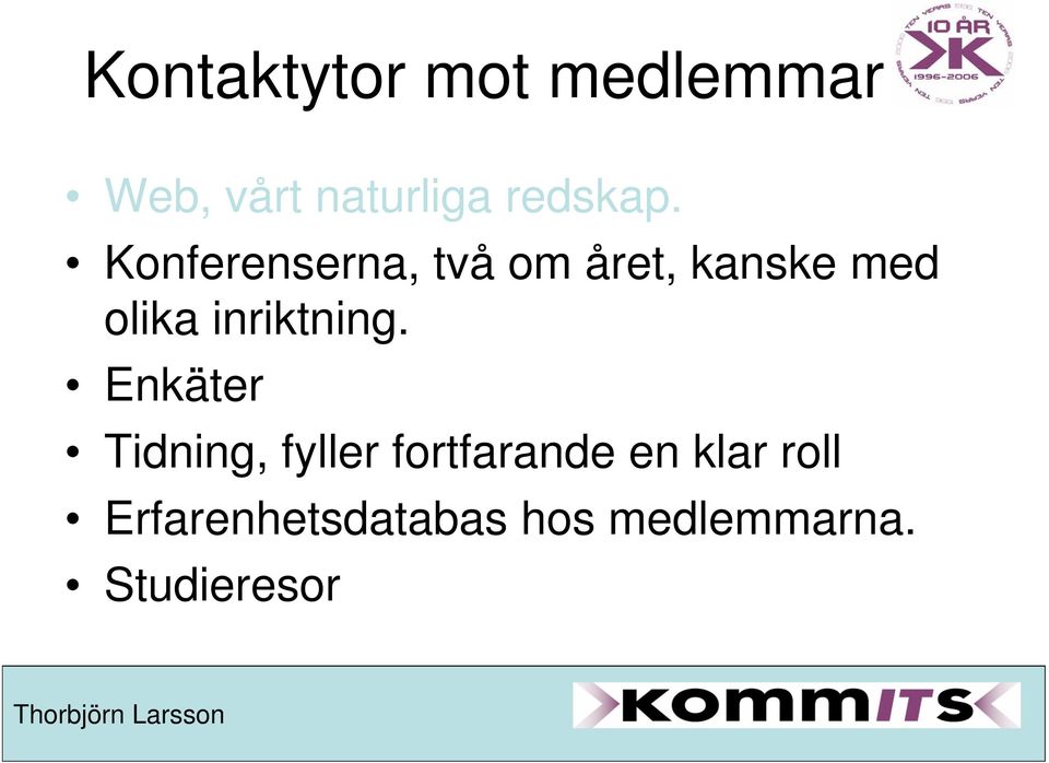 Konferenserna, två om året, kanske med olika