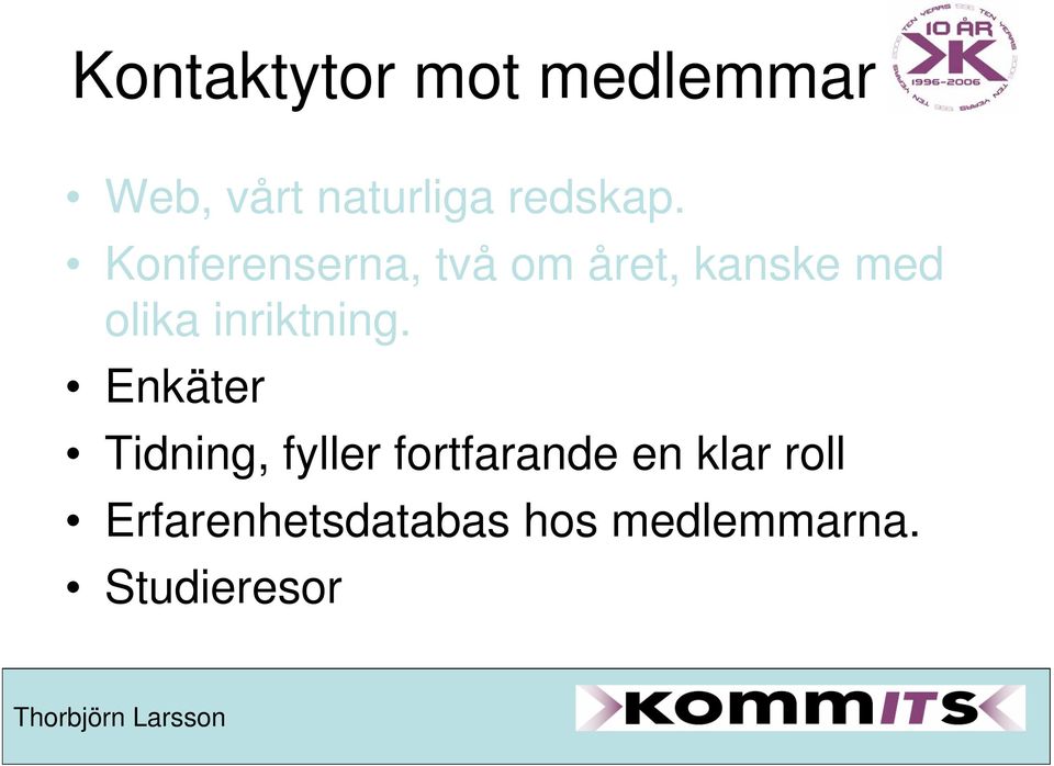 Konferenserna, två om året, kanske med olika