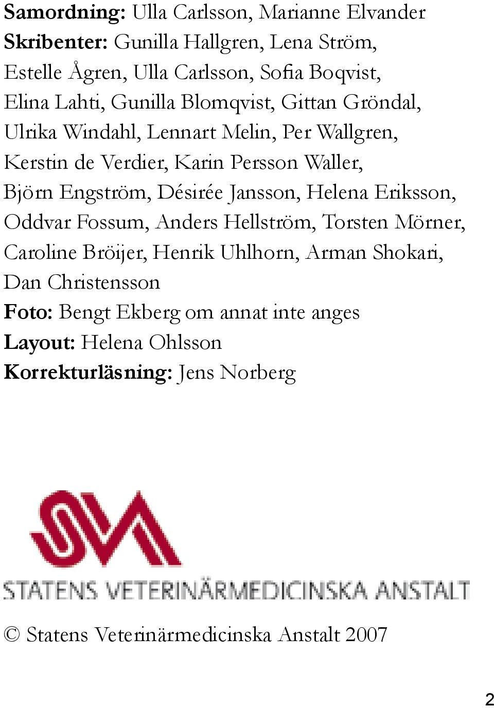 Engström, Désirée Jansson, Helena Eriksson, Oddvar Fossum, Anders Hellström, Torsten Mörner, Caroline Bröijer, Henrik Uhlhorn, Arman Shokari,