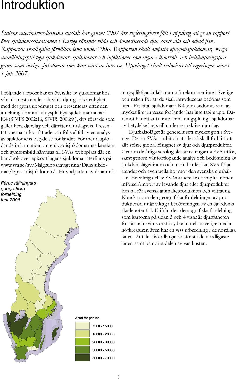 Rapporten skall omfatta epizootisjukdomar, övriga anmälningspliktiga sjukdomar, sjukdomar och infektioner som ingår i kontroll- och bekämpningsprogram samt övriga sjukdomar som kan vara av intresse.