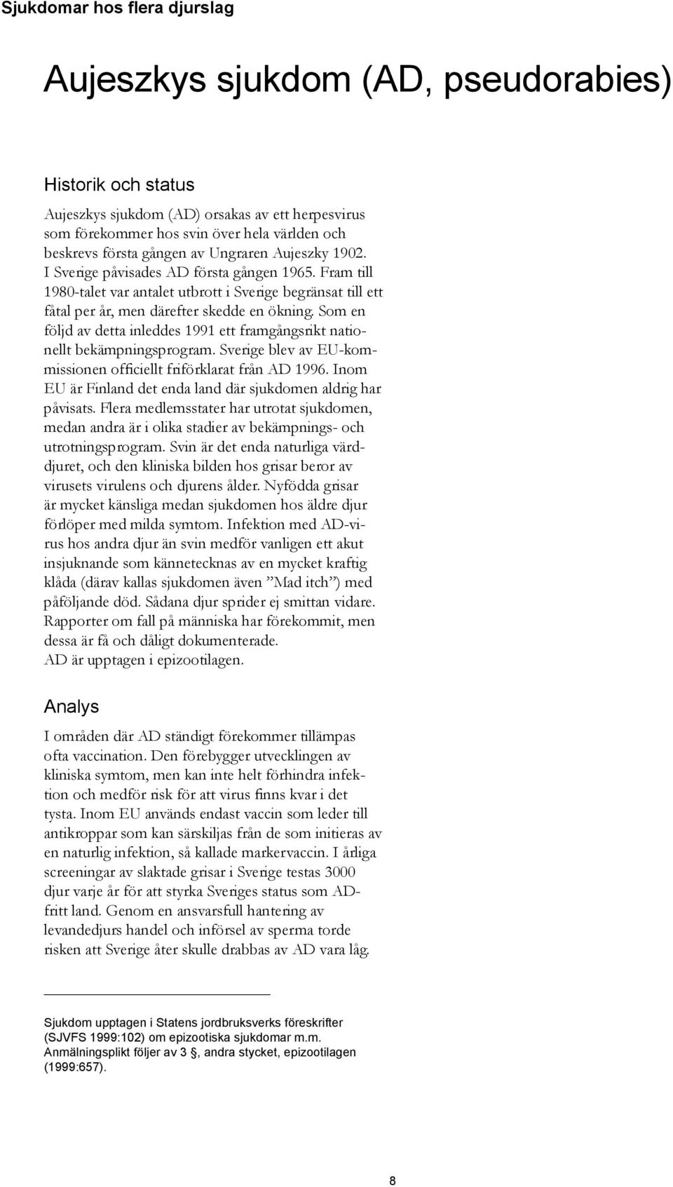 Som en följd av detta inleddes 1991 ett framgångsrikt nationellt bekämpningsprogram. Sverige blev av EU-kommissionen officiellt friförklarat från AD 1996.